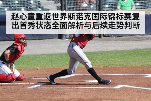 赵心童重返世界斯诺克国际锦标赛复出首秀状态全面解析与后续走势判断